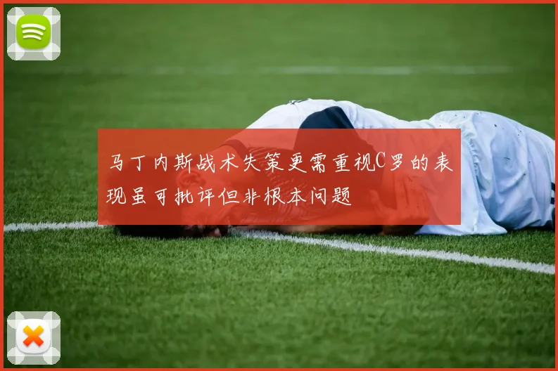 马丁内斯战术失策更需重视C罗的表现虽可批评但非根本问题