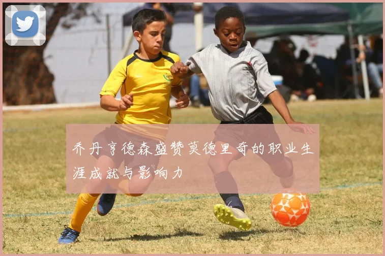 乔丹亨德森盛赞莫德里奇的职业生涯成就与影响力