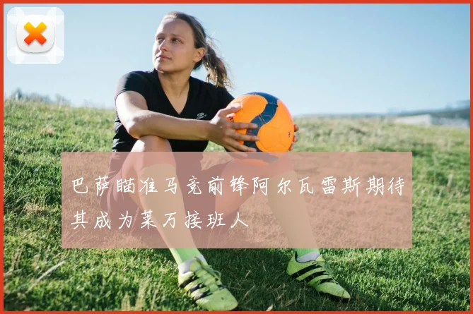 巴萨瞄准马竞前锋阿尔瓦雷斯期待其成为莱万接班人